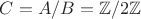 $C = A / B = \mathbb{Z}/2\mathbb{Z}$