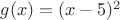 $g(x)=(x-5)^2$