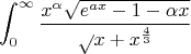 $$\int_0^{\infty} \frac {x^{\alpha}\sqrt{e^{a x}-1-\alpha x}} \sqrt{x} + x^{\frac 4 3}$$