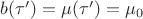 $b(\tau')=\mu(\tau')=\mu_0$