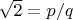 $\sqrt2=p/q$