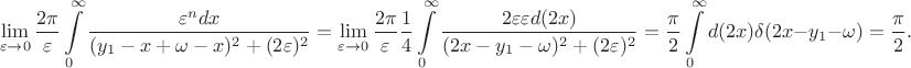 $$
\lim\limits_{\varepsilon\rightarrow0}\frac{2\pi}{\varepsilon}\int\limits_0^\infty\frac{\varepsilon^ndx}{(y_1-x+\omega-x)^2+(2\varepsilon)^2}
=
\lim\limits_{\varepsilon\rightarrow0}\frac{2\pi}{\varepsilon}\frac{1}{4}\int\limits_0^\infty\frac{2\varepsilon\varepsilon d(2x)}{(2x-y_1-\omega)^2+(2\varepsilon)^2}
=\frac{\pi}{2}\int\limits_0^\infty d(2x)\delta(2x-y_1-\omega)=\frac{\pi}{2}.
$$