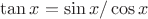 \tan x=\sin x/\cos x