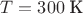 $T = 300\;\text{K}$