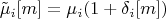$$\tilde \mu_i[m]=\mu_i(1+\delta_i[m])$$