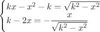 $$\begin {cases}kx-x^2-k=\sqrt {k^2-x^2}\\k-2x=-\dfrac x{\sqrt {k^2-x^2}}\end {cases}$$