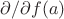 $\partial/\partial f(a)$
