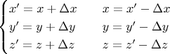 $$\begin{cases}x'=x+\Delta x\quad&x=x'-\Delta x\\y'=y+\Delta y&y=y'-\Delta y\\z'=z+\Delta z&z=z'-\Delta z\end{cases}$$