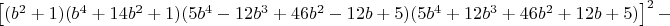 $\left [ (b^2+1)(b^4+14b^2+1)(5b^4-12b^3+46b^2-12b+5)(5b^4+12b^3+46b^2+12b+5)  \right ]^2-$