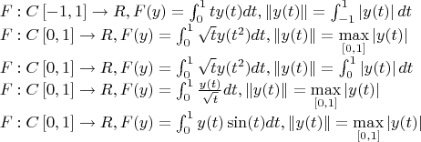 $$
\begin{array}{l}
 F:C\left[ { - 1,1} \right] \to R,F(y) = \int_0^1 {ty(t)dt} ,\left\| {y(t)} \right\| = \int_{ - 1}^1 {\left| {y(t)} \right|dt}  \\ 
 F:C\left[ {0,1} \right] \to R,F(y) = \int_0^1 {\sqrt t y(t^2 )dt} ,\left\| {y(t)} \right\| = \mathop {\max }\limits_{\left[ {0,1} \right]} \left| {y(t)} \right| \\ 
 F:C\left[ {0,1} \right] \to R,F(y) = \int_0^1 {\sqrt t y(t^2 )dt} ,\left\| {y(t)} \right\| = \int_0^1 {\left| {y(t)} \right|dt}  \\ 
 F:C\left[ {0,1} \right] \to R,F(y) = \int_0^1 {\frac{{y(t)}}{{\sqrt t }}dt} ,\left\| {y(t)} \right\| = \mathop {\max }\limits_{\left[ {0,1} \right]} \left| {y(t)} \right| \\ 
 F:C\left[ {0,1} \right] \to R,F(y) = \int_0^1 {y(t)\sin (t)dt} ,\left\| {y(t)} \right\| = \mathop {\max }\limits_{\left[ {0,1} \right]} \left| {y(t)} \right| \\ 
 \end{array}
$$