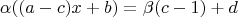 $$\alpha((a-c)x+b)=\beta(c-1)+d$$