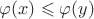 $\varphi(x) \leqslant \varphi(y)$ $\varphi(x) \leqslant \varphi(y)$