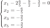$$\begin{cases}
  x_1-2\frac{6}{5}-\frac{9}{2}-\frac{3}{2}=0\\
  x_2=-\frac{6}{5}\\
  x_3=-\frac{9}{2}\\
  x_5 =-\frac{3}{2}\\
\end{cases}$$
