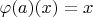 $\varphi(a)(x) = x$