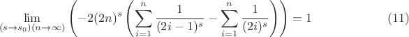$$
\lim_{\left(s\to s_0\right) (n\to \infty )}\left(-2 (2 n)^s \left(\sum _{i=1}^n \frac{1}{(2 i-1)^s}-\sum _{i=1}^n \frac{1}{(2 i)^s}\right)\right)=1  \qquad\qquad\qquad(11)
$$