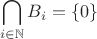 $$
\bigcap_{i \in \mathbb{N}} B_i = \{ 0 \}
$$