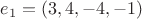 $e_1=(3, 4, -4, -1)$