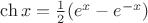$\ch x=\frac 12(e^x-e^{-x})$