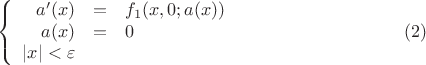 $$\left\{
\begin{array}{rcl}
  a'(x)&=&f_1 (x,0;a(x))\\
a(x)&=&0 \\
|x| < \varepsilon &&
\end{array}
\right. \eqno (2)
$$