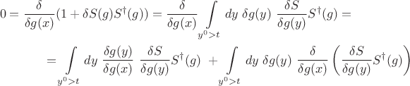 \begin{multline*}
0
=
\frac \delta {\delta g(x)} (1 + \delta S(g)S^\dagger(g))
=
\frac \delta {\delta g(x)} \int\limits_{y^0 > t} dy \ \delta g(y) \ \frac {\delta S} {\delta g(y)} S^\dagger(g) = \\
=
\int\limits_{y^0 > t} dy \ \frac {\delta g(y)} {\delta g(x)} \ \frac {\delta S} {\delta g(y)} S^\dagger(g) \ 
+
\int\limits_{y^0 > t} dy \ \delta g(y) \ \frac \delta {\delta g(x)} \left( \frac {\delta S} {\delta g(y)} S^\dagger(g) \right)
\end{multline*}