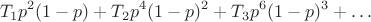 $$T_{1}p^2(1-p)+T_{2}p^4(1-p)^2+T_{3}p^6(1-p)^3+\ldots$$
