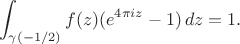 $$\int_{\gamma(-1/2)}f(z)(e^{4\pi iz}-1)\,dz=1.$$