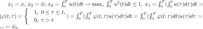 ${x}_{1}=x,\ {x}_{2}=\dot{x};\ {x}_{2}=\int_{0}^{T}u(t)dt\rightarrow \max ,\ \int_{0}^{T}{u}^{2}(t)dt\leq 1 ,\ {x}_{1}=\int_{0}^{T}(\int_{0}^{t}u(\tau )d\tau )dt=|\varphi (t,\tau )=\begin{cases}
 & \text{} 1,\ 0\leq \tau \leq t,  \\ 
 & \text{} 0,\ \tau >t 
\end{cases}|=\int_{0}^{T}(\int_{0}^{T}\varphi (t,\tau )u(\tau )d\tau )dt=\int_{0}^{T}(\int_{0}^{T}\varphi (t,\tau )dt)u(\tau )d\tau =...=\bar{{x}_{0}}.$