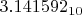 $3.141592_{10}$