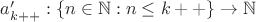 $a_{k++}': \{n \in \mathbb {N}: n \leq k++ \} \to \mathbb {N}$