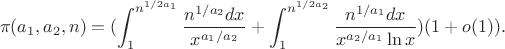 $$\pi(a_1,a_2,n)=(\int_1^{n^{1/2a_1}}\frac{n^{1/a_2}dx}{x^{a_1/a_2}\lnx} +\int_1^{n^{1/2a_2}}\frac{n^{1/a_1}dx}{x^{a_2/a_1}\ln x})(1+o(1)).$$ $$\pi(a_1,a_2,n)=(\int_1^{n^{1/2a_1}}\frac{n^{1/a_2}dx}{x^{a_1/a_2}\lnx} +\int_1^{n^{1/2a_2}}\frac{n^{1/a_1}dx}{x^{a_2/a_1}\ln x})(1+o(1)).$$