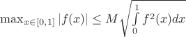 $\operatorname{max}_{x\in [0,1]}|f(x)|\le M\sqrt{\int\limits_{0}^{1}f^2(x)dx}$