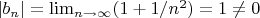 $|b_n|=\lim_{n\to\infty} (1+1/n^2)=1 \neq 0$