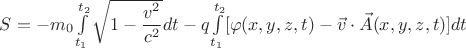 $S=-m_0\int \limits_{t_1}^{t_2}\sqrt{1-\dfrac{v^2}{c^2}}dt-q\int \limits_{t_1}^{t_2}[\varphi(x,y,z,t)-\vec{v}\cdot\vec{A}(x,y,z,t)]dt