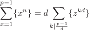 $$\sum_{x=1}^{p-1} \{x^n\} = d \sum_{k\mid \frac{p-1}{d}} \{z^{k d}\}$$