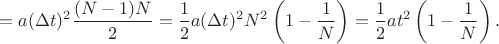 $$=a(\Delta t)^2\frac{(N-1)N}2=\frac12 a(\Delta t)^2 N^2 \left(1-\frac1N\right)=\frac12 a t^2 \left(1-\frac1N\right).$$