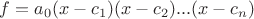 $f = a_0(x - c_1)(x - c_2)...(x - c_n)$