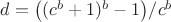 $d=\bigl((c^b+1)^b-1\bigr)/c^b$