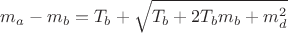 $$m_a-m_b = T_b + \sqrt{T_b+2T_bm_b+m_d^2}$$