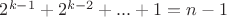 $2^{k-1}+2^{k-2}+...+1=n-1$