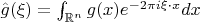 $\Hat g(\xi)=\int_{\mathbb{R}^n}g(x)e^{-2\pi i\xi\cdot x}dx$