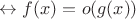 $\leftrightarrow f(x)=o(g(x))$