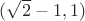 $(\sqrt{2}-1,1)$