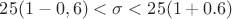 $25(1-0,6)<\sigma<25(1+0.6)$ $25(1-0,6)<\sigma<25(1+0.6)$