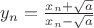 $y_n=\frac{x_n+\sqrt{a}}{x_n-\sqrt a }$