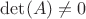 $ \det (A) \ne 0$