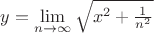 $y = \lim\limits_{n\to \infty}^{} \sqrt{x^2+\frac{1}{n^2}} $