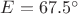 $E=67.5^{\circ}$