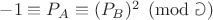 $-1 \equiv P_A \equiv (P_B)^2 \pmod \Game$