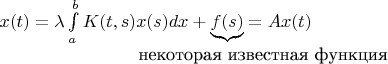 $x(t)=\lambda\int\limits_{a}^{b}K(t,s) x(s)dx+ \underbrace{f(s)}_{\rlap{\text{некоторая известная функция}}}=Ax(t)$