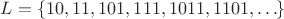 $L = \{ 10, 11, 101, 111, 1011, 1101, \ldots \}$